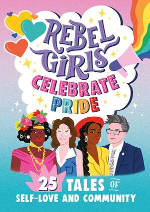 Rebel Girls Celebrate Pride: 25 Tales of Self-Love & Community