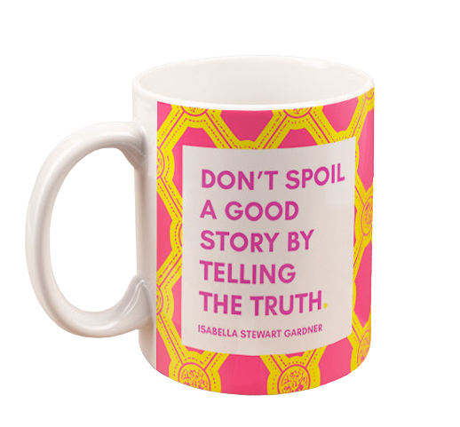 Isabella Quote Mug: "Don't Spoil A Good Story By Telling The Truth"