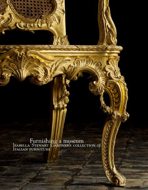 Furnishing a Museum: Isabella Stewart Gardner's Collection of Italian Furniture